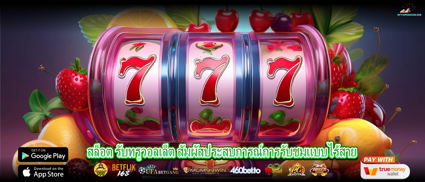 สล็อต รับทรูวอลเล็ต สัมผัสประสบการณ์การรับชมแบบไร้สาย
